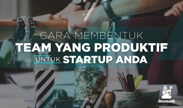 Ingin Bangun Startup? Ini Cara Membentuk Tim Startup yang Produktif!