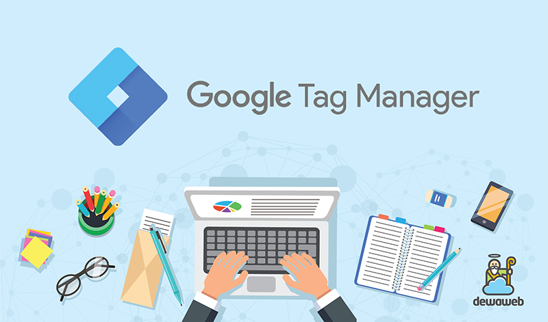 Panduan Google Tag Manager, Fungsi dan Cara Menggunakannya