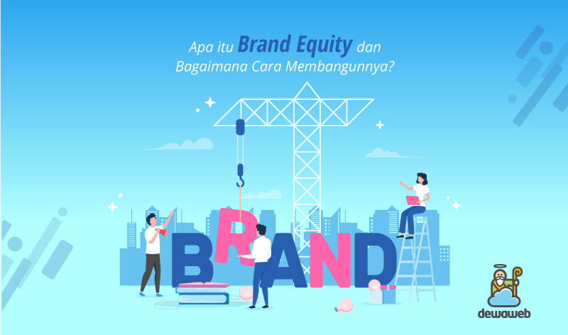 Apa Itu Brand Equity dan Bagaimana Cara Membangunnya?