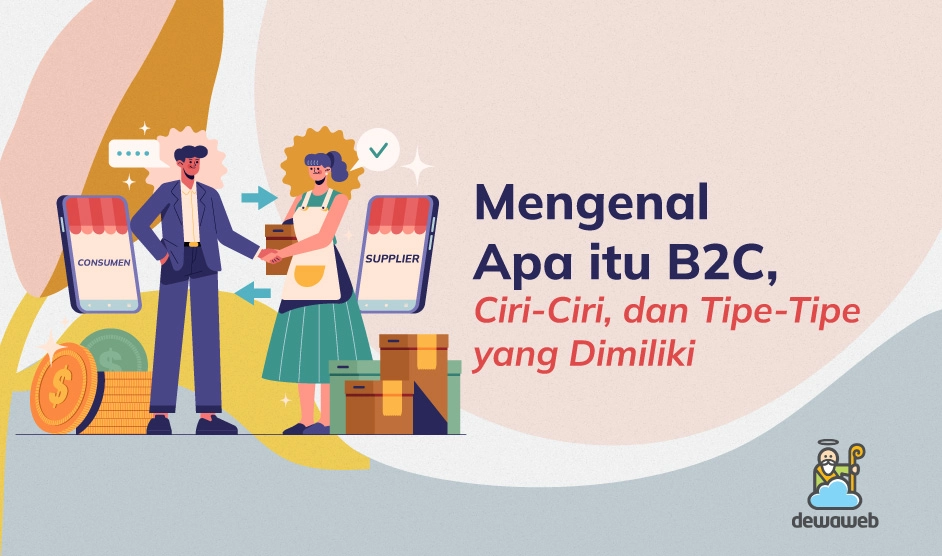 Mengenal Apa Itu B2C, Ciri-Ciri, Dan Tipe-Tipe Yang Dimiliki